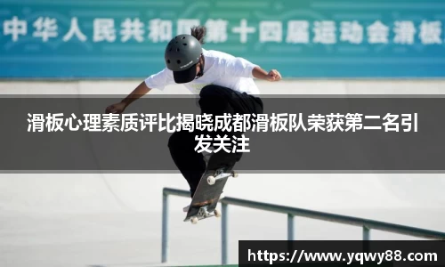 滑板心理素质评比揭晓成都滑板队荣获第二名引发关注
