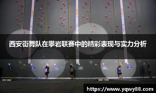 西安街舞队在攀岩联赛中的精彩表现与实力分析