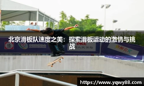 北京滑板队速度之美：探索滑板运动的激情与挑战